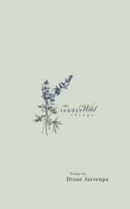 The Tender, Wild Things by Diane Jarvenpa